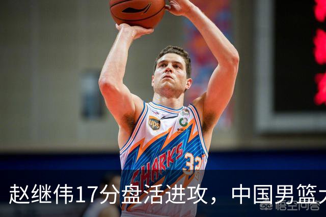 赵继伟17分盘活进攻，中国男篮大胜晋级 杨瀚森10+5 郭士强不固执了